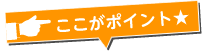 ココがポイント！